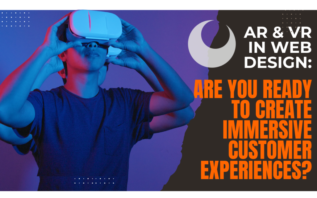 AR & VR in Web Design: Are You Ready to Create Immersive Customer Experiences?